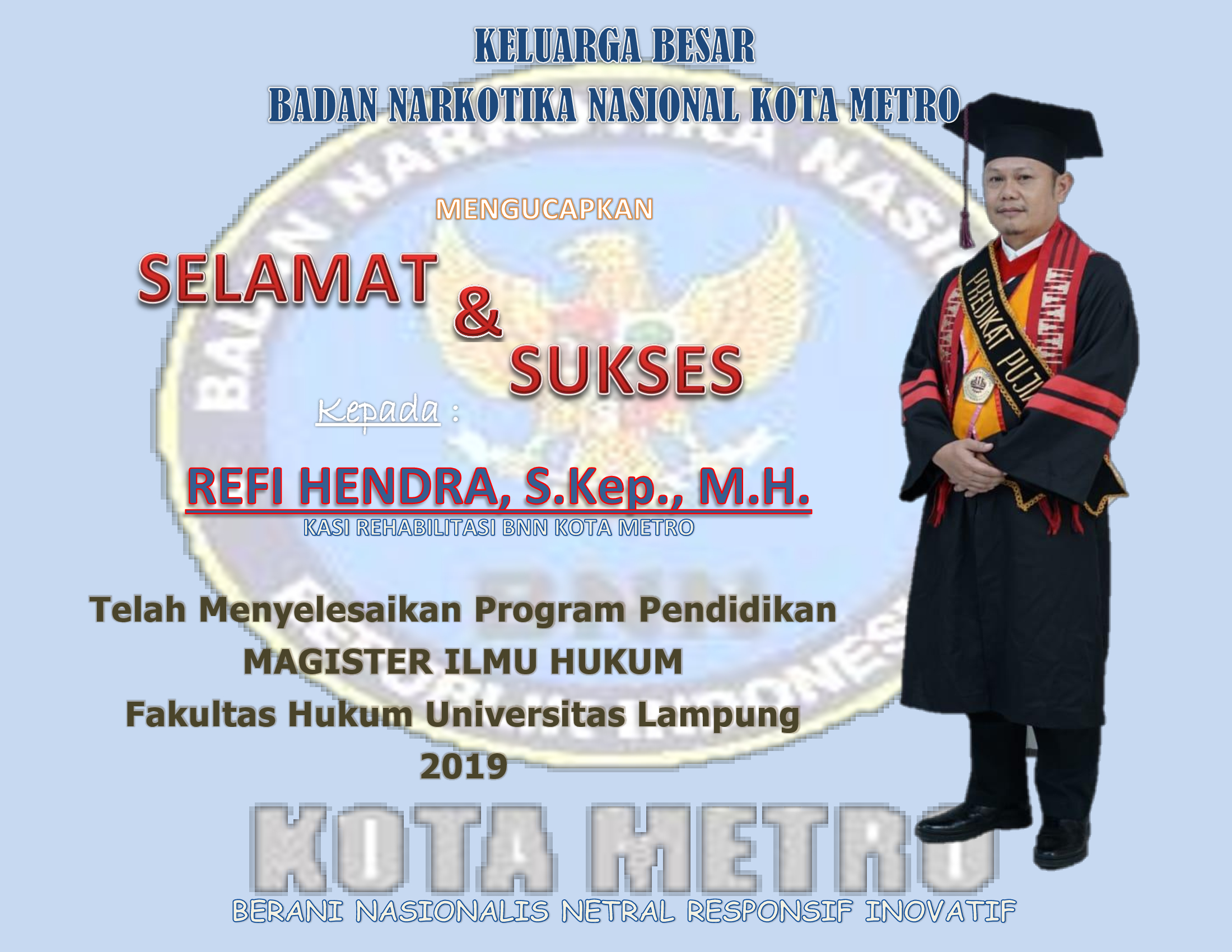 SELAMAT DAN SUKSES ATAS WISUDA PASCASARJANA KASI REHABILITASI BNN KOTA METRO SELAMAT DAN SUKSES ATAS WISUDA PASCASARJANA KASI REHABILITASI BNN KOTA METRO
